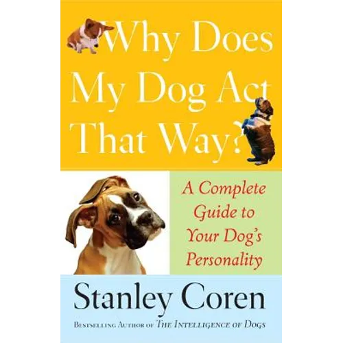 Why Does My Dog Act That Way?: Complete Guide to Your Dog's Personality