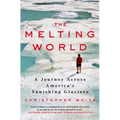 The Melting World: A Journey Across America's Vanishing Glaciers