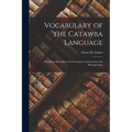 Vocabulary of the Catawba Language: With Some Remarks on its Grammar, Construction and Pronunciation