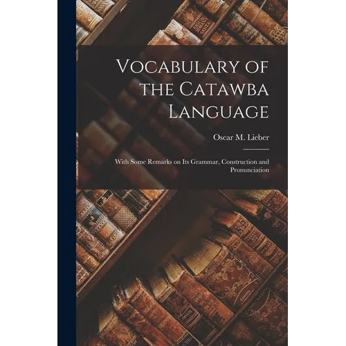 Vocabulary of the Catawba Language: With Some Remarks on its Grammar, Construction and Pronunciation