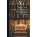 Letters And Instructions Of St. Ignatius Loyola