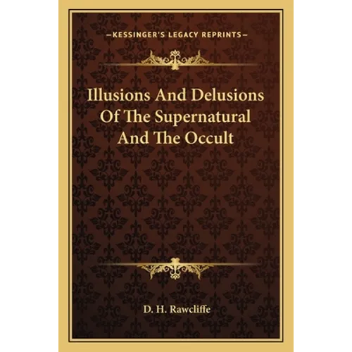 Illusions And Delusions Of The Supernatural And The Occult