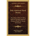 Four American Naval Heroes: Paul Jones, Oliver H. Perry, Admiral Farragut, Admiral Dewey, A Book For Young Americans