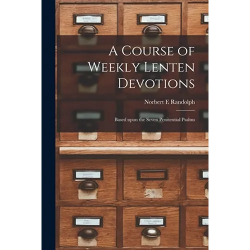 A Course of Weekly Lenten Devotions: Based Upon the Seven Penitential Psalms