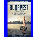 Budapest Travel Guide for Women: Travel Hungary Europe Guidebook. Europe Hungary General Short Reads Travel
