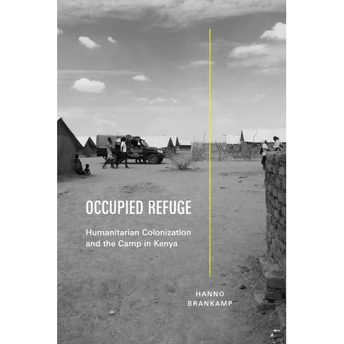 Occupied Refuge: Humanitarian Colonization and the Camp in Kenya