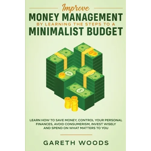 Improve Money Management by Learning the Steps to a Minimalist Budget: Learn How to Save Money, Control your Personal Finances, Avoid Consumerism, Inv
