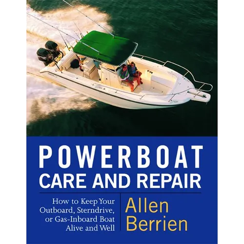 Powerboat Care and Repair: How to Keep Your Outboard, Sterndrive, or Gas-Inboard Boat Alive and Well