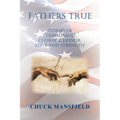 Fathers True: Stories of Commitment, Courage, Honor, Love and Strength