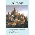 Almost: A Novel of Ironic Possibilities, and Hope