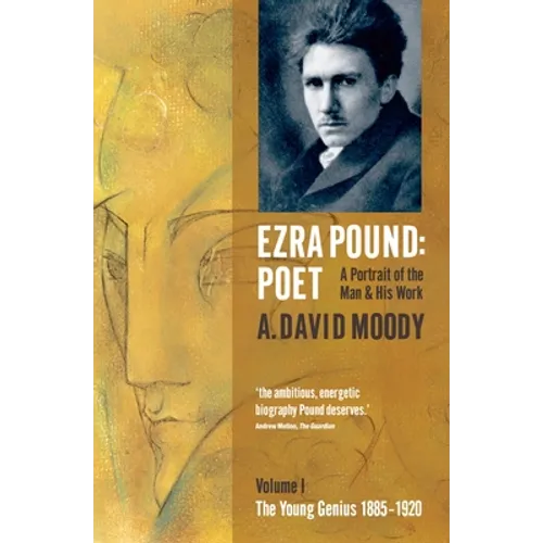 Ezra Pound: Poet: Volume I: The Young Genius 1885-1920