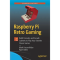 Raspberry Pi Retro Gaming: Build Consoles and Arcade Cabinets to Play Your Favorite Classic Games