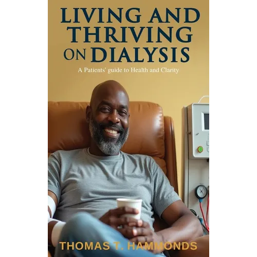 Living and Thriving on Dialysis: A Patients' guide to Health and Clarity