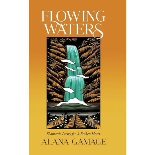 Flowing Waters: Shamanic Poetry for A Broken Heart
