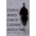 A Course of Advanced Lessons in Clairvoyance and Occult Power