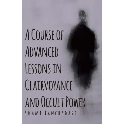 A Course of Advanced Lessons in Clairvoyance and Occult Power