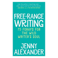 Free-Range Writing: 75 Forays For The Wild Writer's Soul