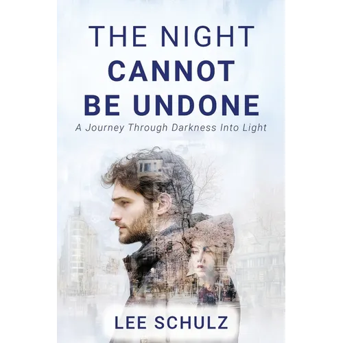 The Night Cannot Be Undone: A Journey Through Darkness Into Light