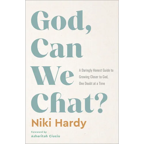 God, Can We Chat?: A Daringly Honest Guide to Growing Closer to God, One Doubt at a Time