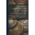 Petersons' Complete Coin Book: Containing Perfect Fac-simile Impressions of all the Various Gold, Silver, and Other Metallic Coins Throughout the Wor