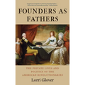 Founders as Fathers: The Private Lives and Politics of the American Revolutionaries