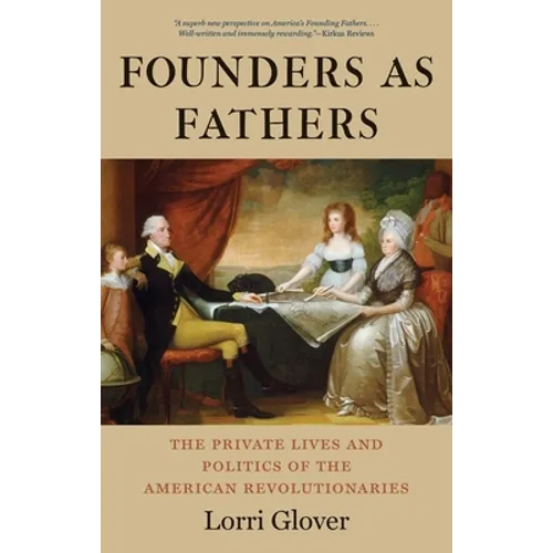 Founders as Fathers: The Private Lives and Politics of the American Revolutionaries