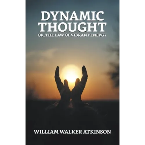 Dynamic Thought; Or, The Law of Vibrant Energy