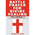 Battle Prayer for Divine Healing: Field Manual 2