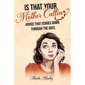 IS THAT YOUR MOTHER CALLING? Advice that Echoes Down Through the Ages