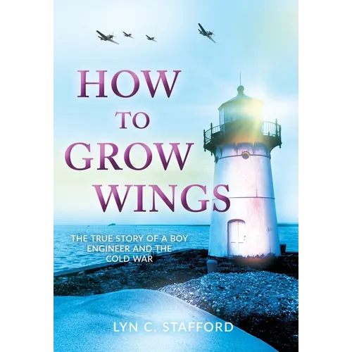 How To Grow Wings: The True Story of a Boy Engineer and the Cold War