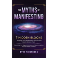 The Myths of Manifesting: 7 Hidden Blocks Stopping Your Manifestation Success and How to Remove Them - Debunking the Biggest Mistakes and Misconceptio