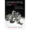 Unclenching Our Fists: Abusive Men on the Journey to Nonviolence
