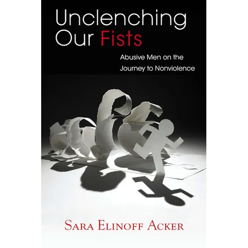 Unclenching Our Fists: Abusive Men on the Journey to Nonviolence
