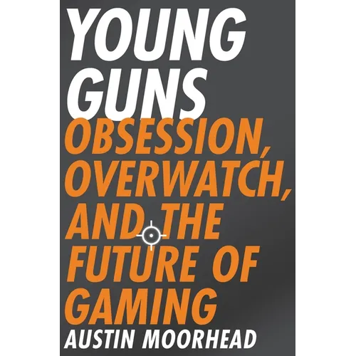 Young Guns: Obsession, Overwatch, and the Future of Gaming