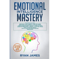 Emotional Intelligence Mastery: 7 Manuscripts: Emotional Intelligence x2, Cognitive Behavioral Therapy x2, How to Analyze People x2, Persuasion (Anger