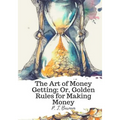 The Art of Money Getting; Or, Golden Rules for Making Money
