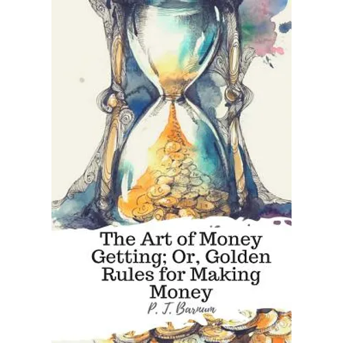 The Art of Money Getting; Or, Golden Rules for Making Money