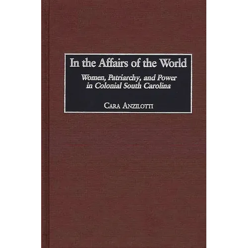 In the Affairs of the World: Women, Patriarchy, and Power in Colonial South Carolina