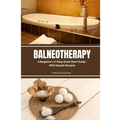 Balneotherapy: A Beginner's 3-Step Quick Start Guide, With Sample Recipes