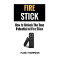 Fire Stick: How To Unlock The True Potential Of Your Fire Stick