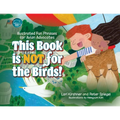 This Book is Not for the Birds!: Illustrated Fun Phrases for Avian Advocates