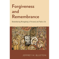 Forgiveness and Remembrance: Remembering Wrongdoing in Personal and Public Life