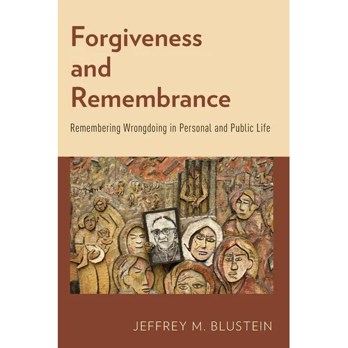 Forgiveness and Remembrance: Remembering Wrongdoing in Personal and Public Life