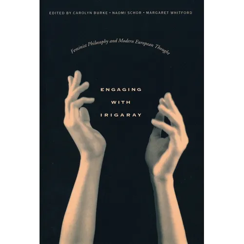Engaging with Irigaray: Feminist Philosophy and Modern European Thought