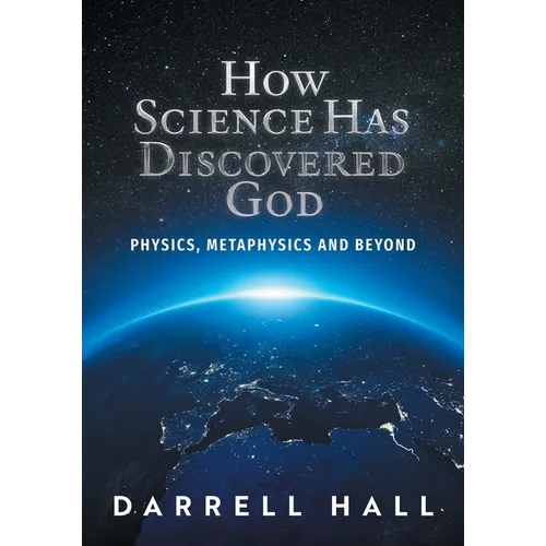 How Science Has Discovered God: Physics, Metaphysics and Beyond