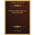The Book of Black Magic and Ceremonial Magic