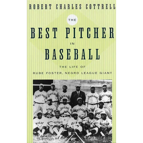 The Best Pitcher in Baseball: The Life of Rube Foster, Negro League Giant