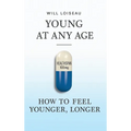 Young at Any Age: How to Feel Younger, Longer