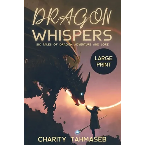 Dragon Whispers: Six Tales of Dragon Adventure and Lore