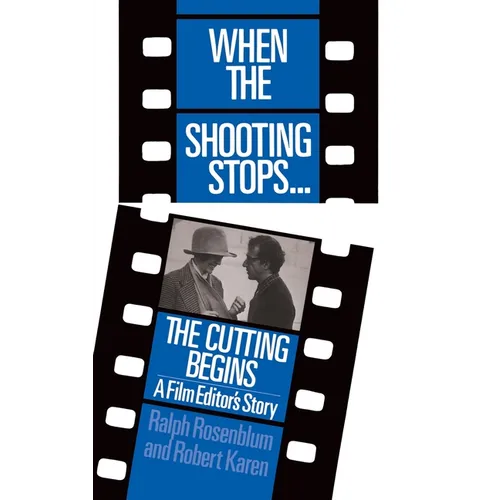 When the Shooting Stops ... the Cutting Begins: A Film Editor's Story